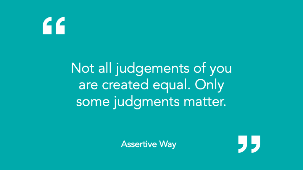 Quote Not all judgements of you are created equal. Only some judgments matter. Assertive Way